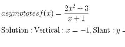 The asymptotes of f(x)=(2x^2+3)/(x+1) is Vertical: x=-1,Slant: y=2x-2
